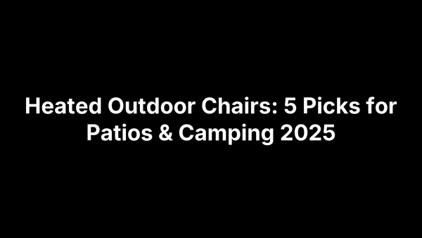 Heated Outdoor Chairs: 5 Picks for Patios & Camping 2025