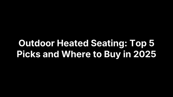 Outdoor Heated Seating: Top 5 Picks and Where to Buy in 2025