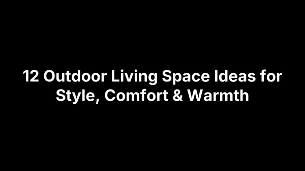 12 Outdoor Living Space Ideas for Style, Comfort & Warmth